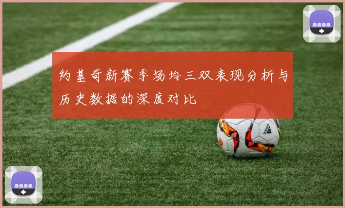 约基奇新赛季场均三双表现分析与历史数据的深度对比
